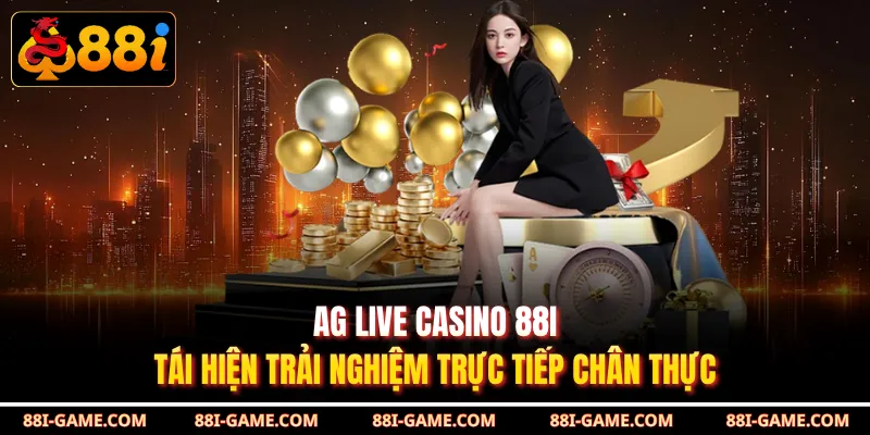 AG Live Casino 88I Tái Hiện Trải Nghiệm Trực Tiếp Chân Thực