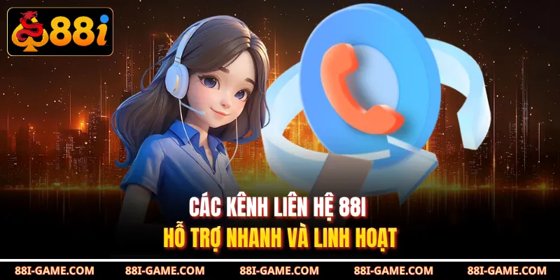 Các kênh liên hệ 88I hỗ trợ nhanh và linh hoạt