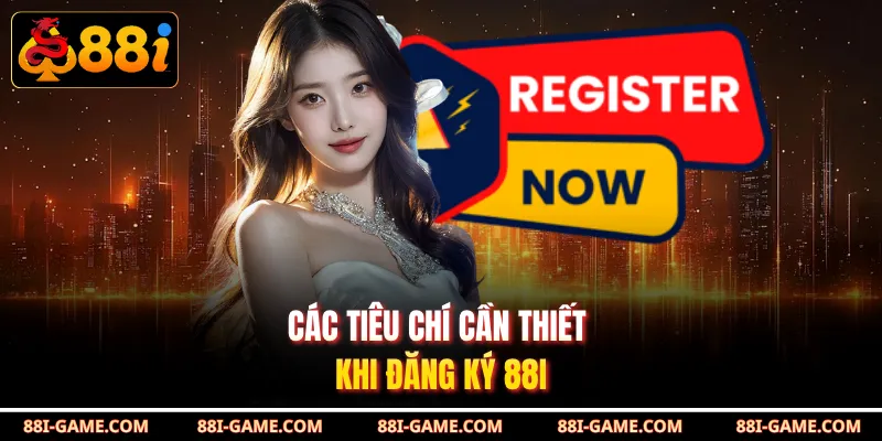 Các tiêu chí cần thiết khi đăng ký 88I