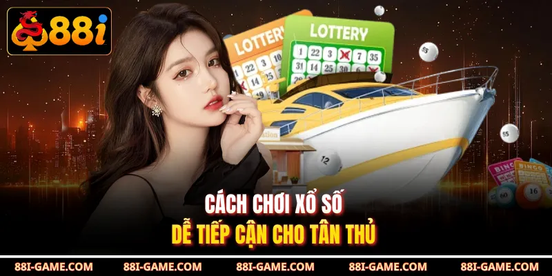 Cách chơi xổ số dễ tiếp cận cho tân thủ