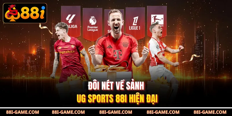 Đôi nét về sảnh UG Sports 88I hiện đại