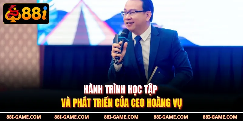 Hành trình học tập và phát triển của CEO Hoàng Vụ