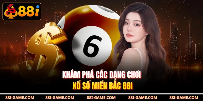 Khám phá các dạng chơi xổ số miền Bắc 88I