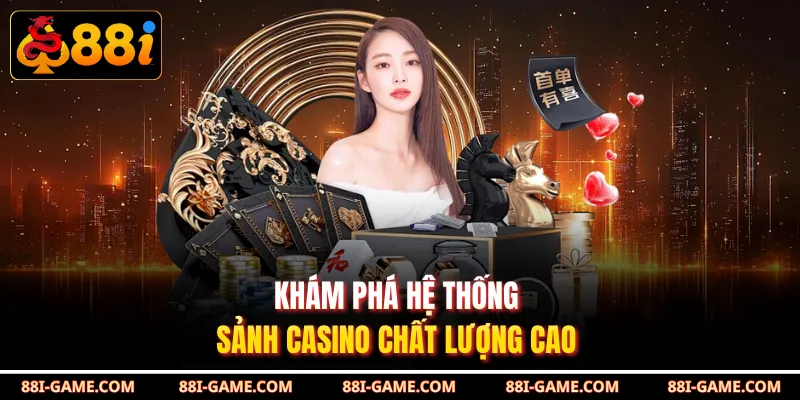 Khám phá hệ thống sảnh casino chất lượng cao