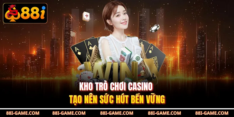 Kho trò chơi casino tạo nên sức hút bền vững