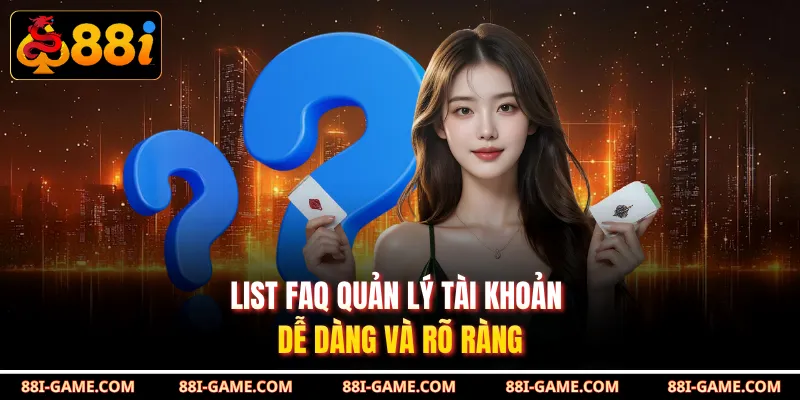 List FAQ quản lý tài khoản dễ dàng và rõ ràng