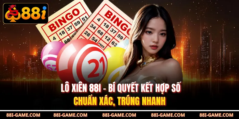 Lô Xiên 88I - Bí Quyết Kết Hợp Số Chuẩn Xác, Trúng Nhanh