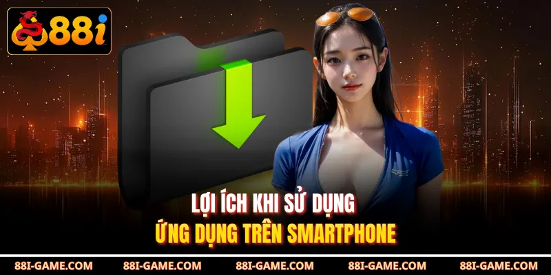 Lợi ích khi sử dụng ứng dụng trên smartphone