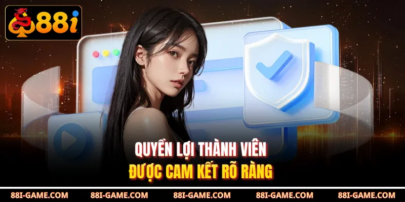 Quyền lợi thành viên được cam kết rõ ràng