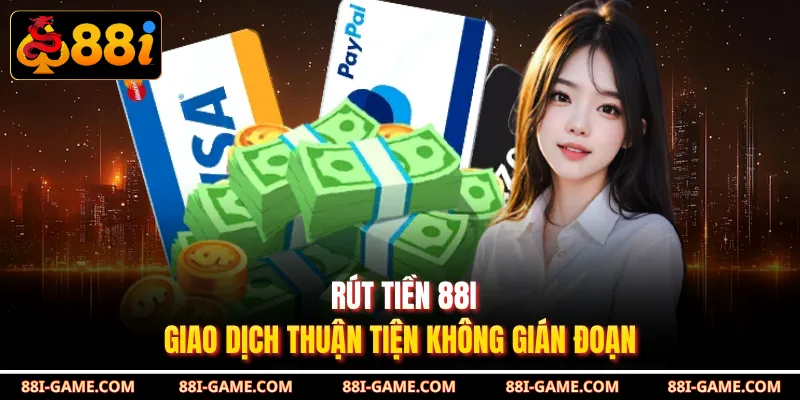 Rút Tiền 88I - Giao Dịch Thuận Tiện Không Gián Đoạn