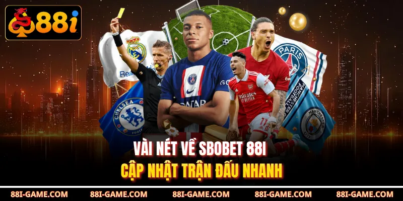 Vài nét về Sbobet 88I cập nhật trận đấu nhanh