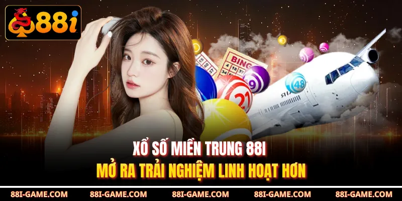 Xổ số miền trung 88I mở ra trải nghiệm linh hoạt hơn